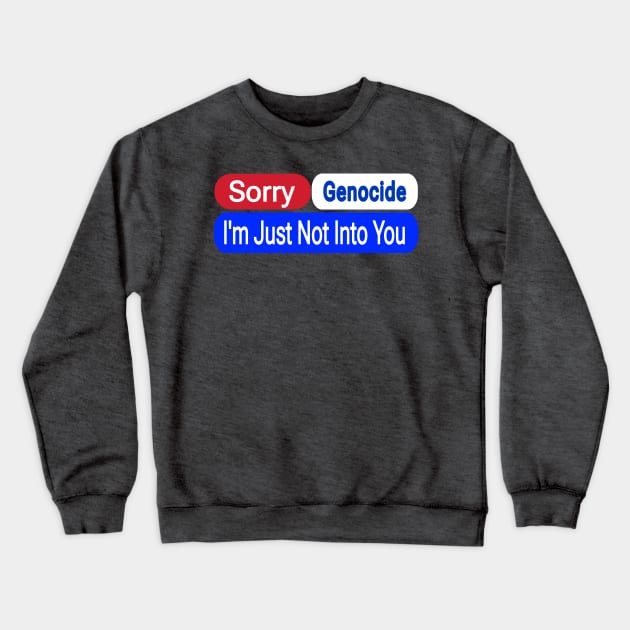 Sorry Genocide I'm Just Not Into You - Front Crewneck Sweatshirt by SubversiveWare